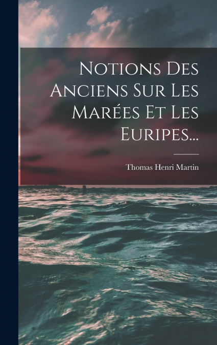 Notions Des Anciens Sur Les Marées Et Les Euripes...