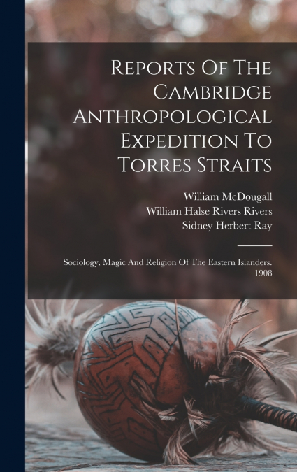 Reports Of The Cambridge Anthropological Expedition To Torres Straits