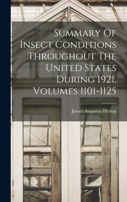 Summary Of Insect Conditions Throughout The United States During 1921, Volumes 1101-1125
