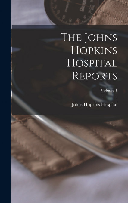 The Johns Hopkins Hospital Reports; Volume 1