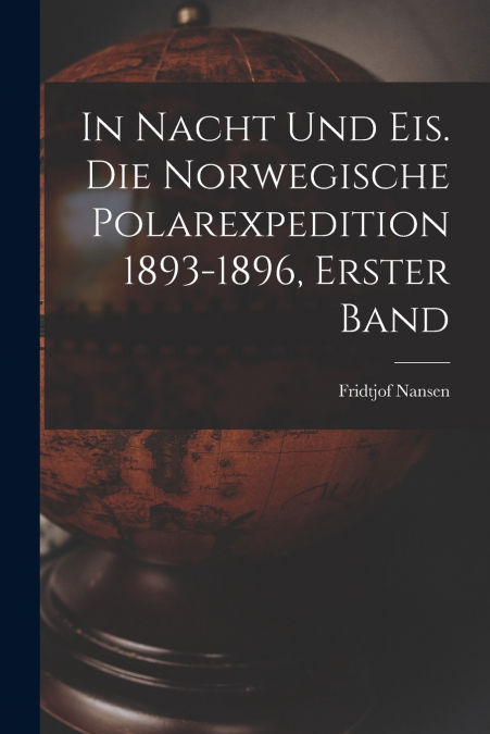 In Nacht und Eis. Die norwegische Polarexpedition 1893-1896, Erster Band