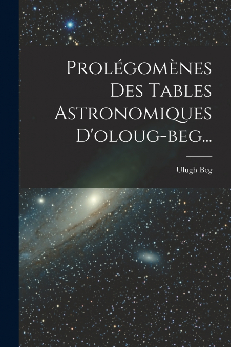 Prolégomènes Des Tables Astronomiques D’oloug-beg...