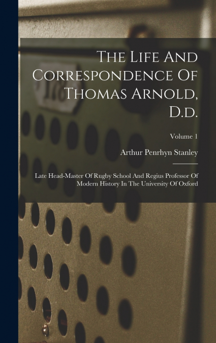The Life And Correspondence Of Thomas Arnold, D.d.