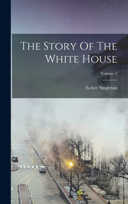 The Story Of The White House; Volume 2