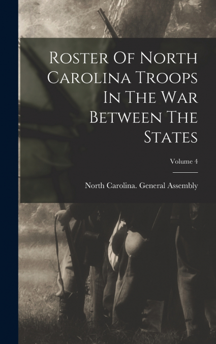 Roster Of North Carolina Troops In The War Between The States; Volume 4