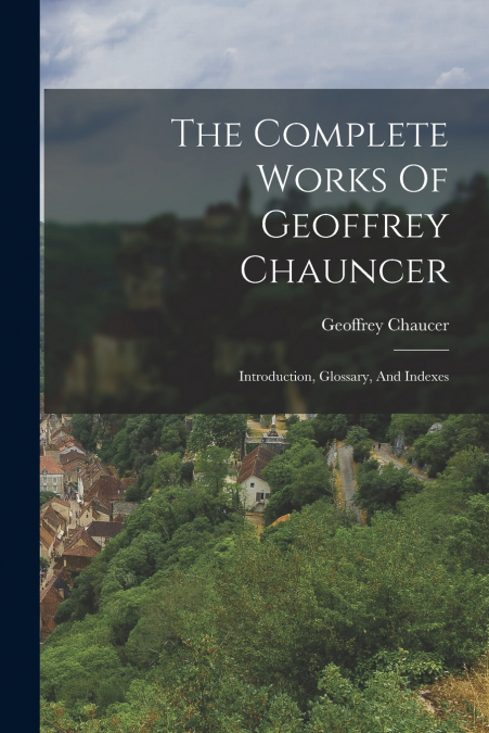 The Complete Works Of Geoffrey Chauncer