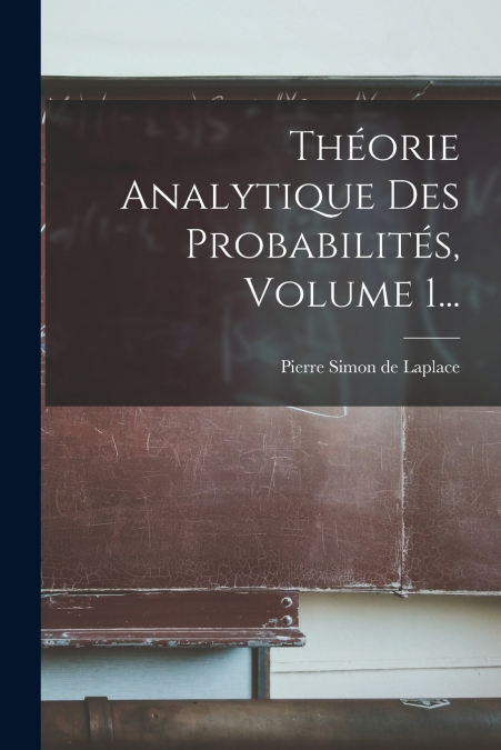 Théorie Analytique Des Probabilités, Volume 1...