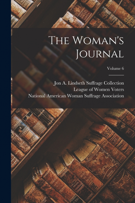 The Woman’s Journal; Volume 6