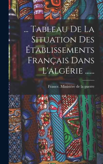 ... Tableau De La Situation Des Établissements Français Dans L’algérie ......