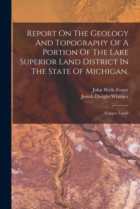 Report On The Geology And Topography Of A Portion Of The Lake Superior Land District In The State Of Michigan,