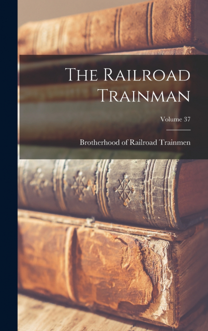 The Railroad Trainman; Volume 37