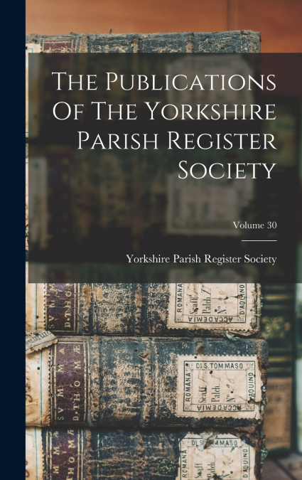 The Publications Of The Yorkshire Parish Register Society; Volume 30