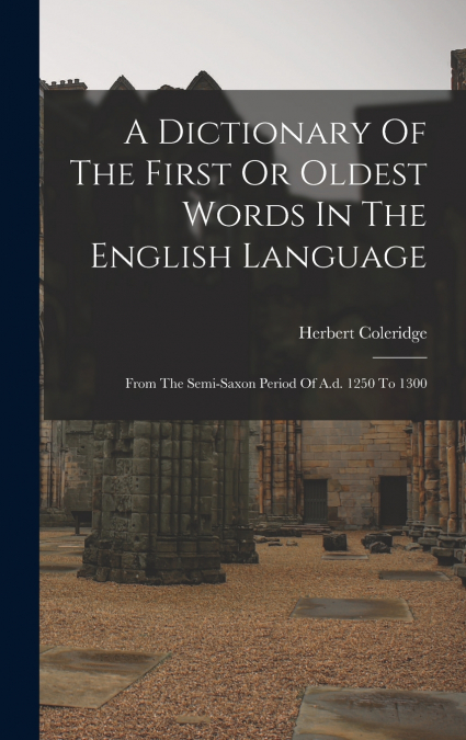 A Dictionary Of The First Or Oldest Words In The English Language