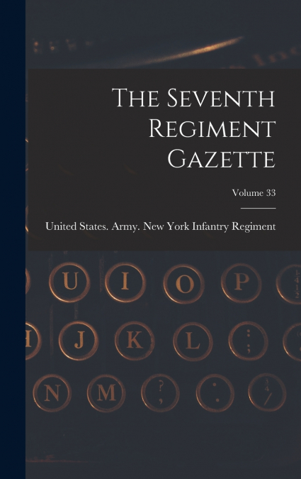 The Seventh Regiment Gazette; Volume 33