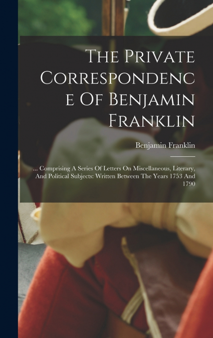 The Private Correspondence Of Benjamin Franklin