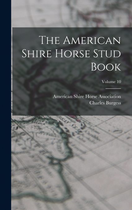 The American Shire Horse Stud Book; Volume 10