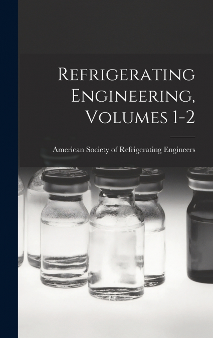 Refrigerating Engineering, Volumes 1-2