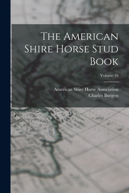 The American Shire Horse Stud Book; Volume 10