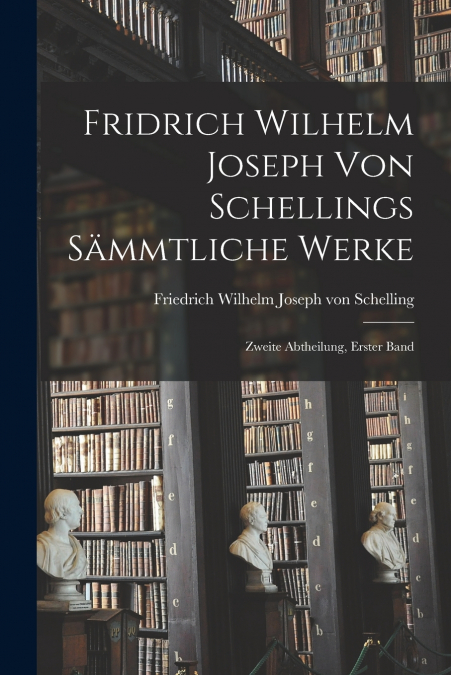 Fridrich Wilhelm Joseph von Schellings Sämmtliche Werke
