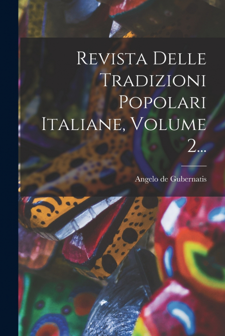 Revista Delle Tradizioni Popolari Italiane, Volume 2...
