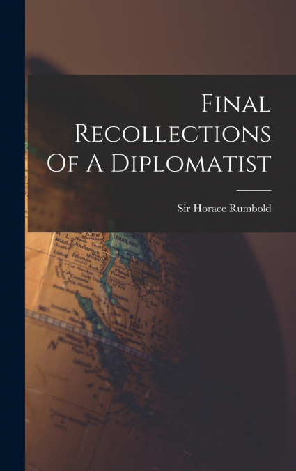 Final Recollections Of A Diplomatist