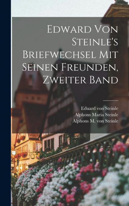 Edward von Steinle’s Briefwechsel mit seinen Freunden, Zweiter Band