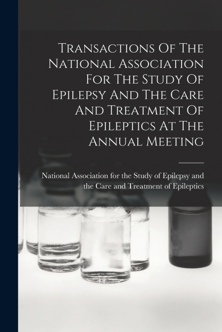 Transactions Of The National Association For The Study Of Epilepsy And The Care And Treatment Of Epileptics At The Annual Meeting