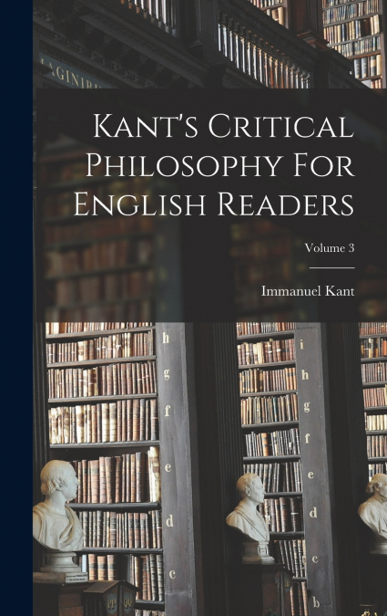 Kant’s Critical Philosophy For English Readers; Volume 3