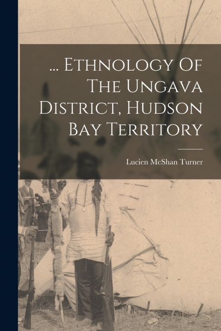 ... Ethnology Of The Ungava District, Hudson Bay Territory