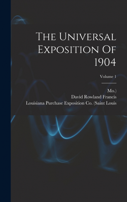 The Universal Exposition Of 1904; Volume 1