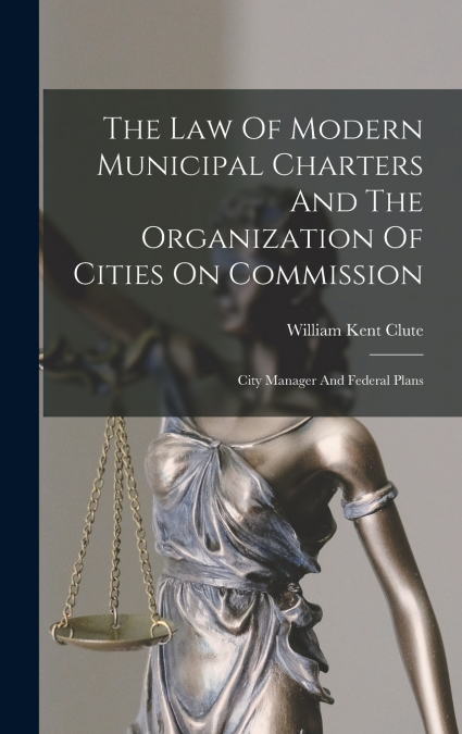 The Law Of Modern Municipal Charters And The Organization Of Cities On Commission