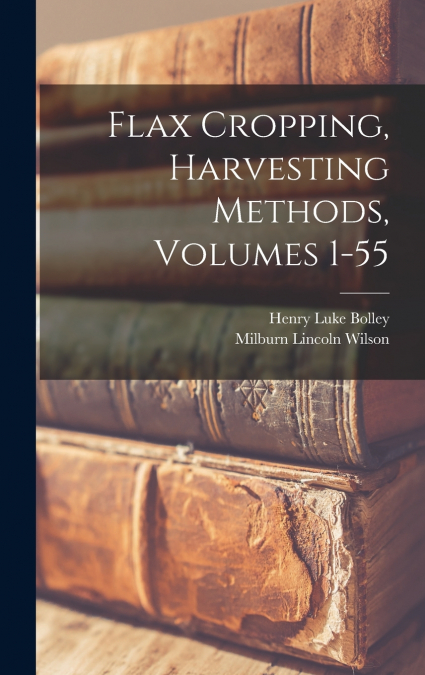 Flax Cropping, Harvesting Methods, Volumes 1-55