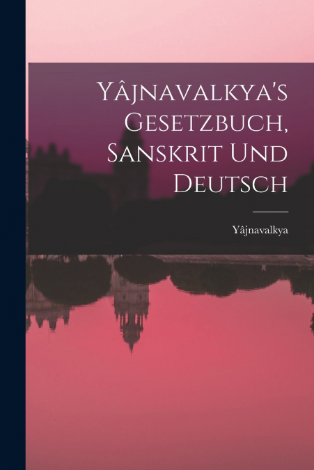 Yâjnavalkya’s Gesetzbuch, Sanskrit und Deutsch