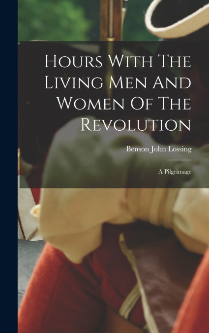 Hours With The Living Men And Women Of The Revolution