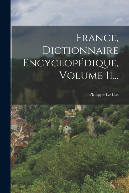 France, Dictionnaire Encyclopédique, Volume 11...