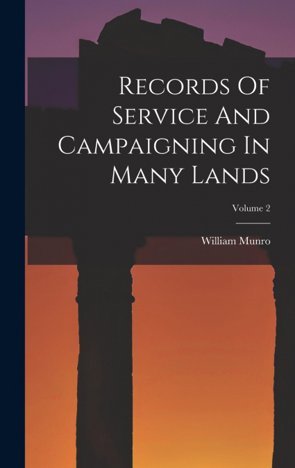 Records Of Service And Campaigning In Many Lands; Volume 2