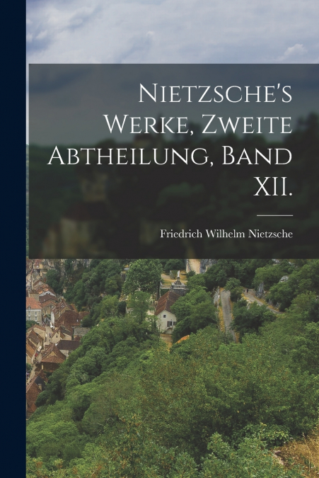 Nietzsche’s Werke, zweite Abtheilung, Band XII.