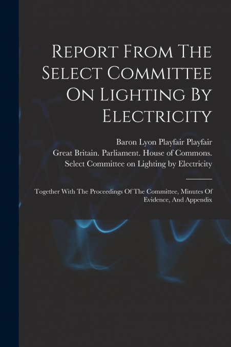 Report From The Select Committee On Lighting By Electricity