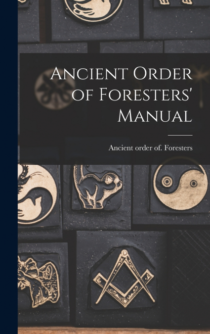 Ancient Order of Foresters’ Manual