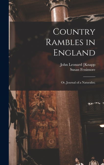Country Rambles in England; or, Journal of a Naturalist;