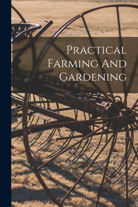 Practical Farming And Gardening