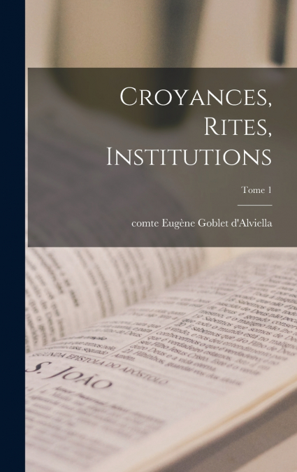Croyances, rites, institutions; Tome 1