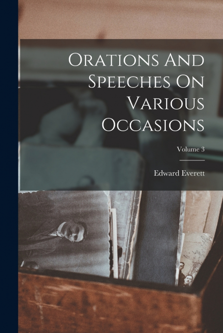 Orations And Speeches On Various Occasions; Volume 3