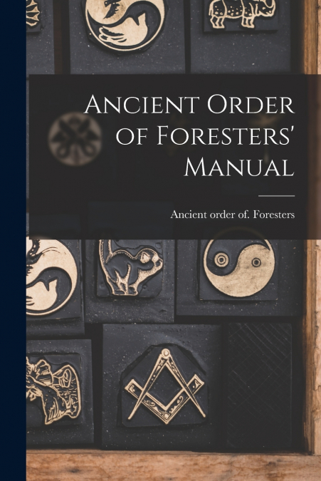 Ancient Order of Foresters’ Manual