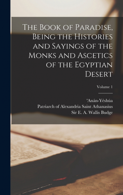 The Book of Paradise, Being the Histories and Sayings of the Monks and Ascetics of the Egyptian Desert; Volume 1