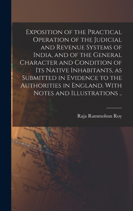 Exposition of the Practical Operation of the Judicial and Revenue Systems of India, and of the General Character and Condition of Its Native Inhabitants, as Submitted in Evidence to the Authorities in