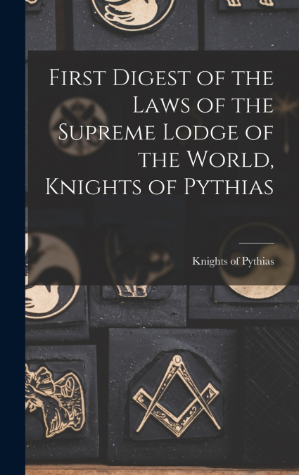 First Digest of the Laws of the Supreme Lodge of the World, Knights of Pythias