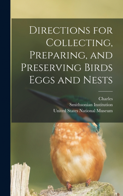 Directions for Collecting, Preparing, and Preserving Birds Eggs and Nests