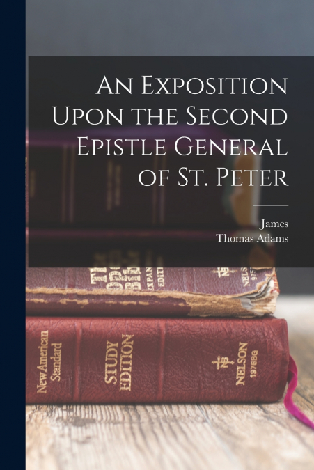 An Exposition Upon the Second Epistle General of St. Peter