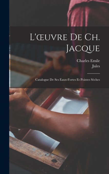L’œuvre de Ch. Jacque; catalogue de ses eaux-fortes et pointes sèches